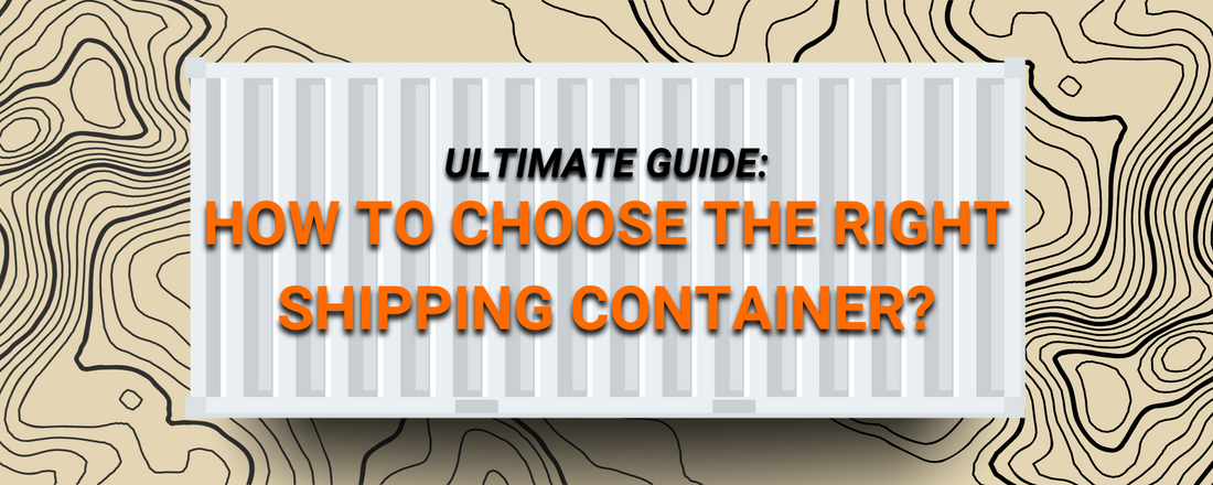How to Choose the Right Shipping Container? Ultimate Guide